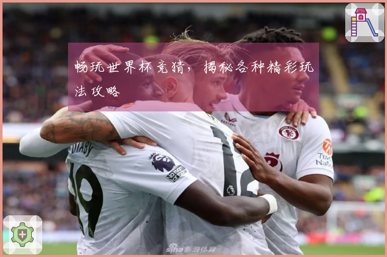 畅玩世界杯竞猜，揭秘各种精彩玩法攻略