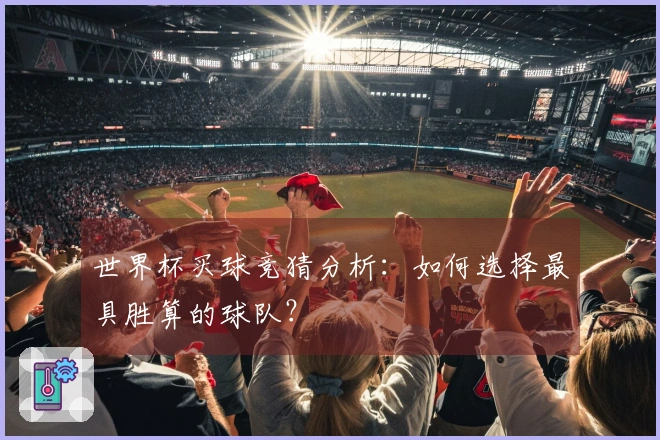 世界杯买球竞猜分析：如何选择最具胜算的球队？