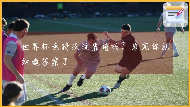 世界杯竞猜投注靠谱吗？看完你就知道答案了